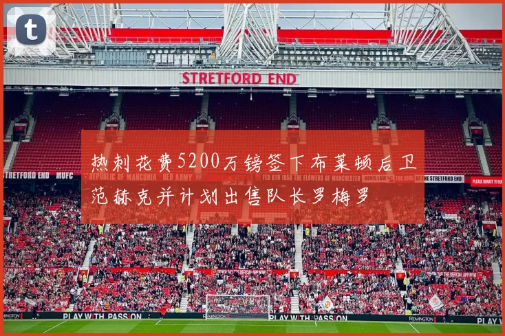 热刺花费5200万镑签下布莱顿后卫范赫克并计划出售队长罗梅罗