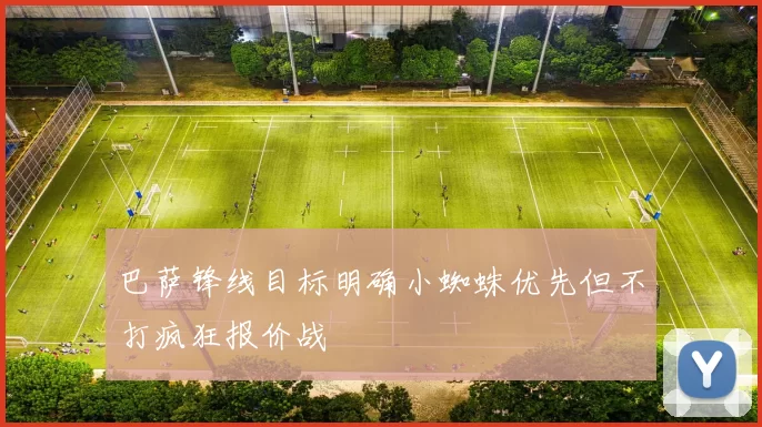 巴萨锋线目标明确小蜘蛛优先但不打疯狂报价战