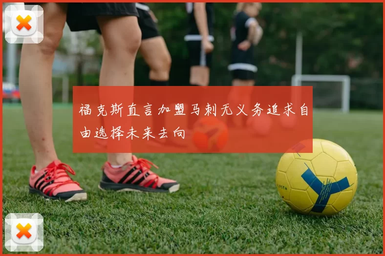 福克斯直言加盟马刺无义务追求自由选择未来去向